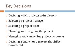 Key Decisions
Deciding which projects to implement
Selecting a project manager
Selecting a project team
Planning and desi