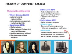 - Gottfried Liebniz (1673)
» Mathematician and inventor
» Improved on Pascal’s machine
» Add, subtract, multiply, and  
divid