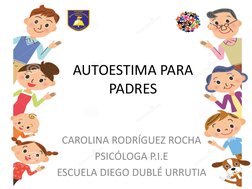 AUTOESTIMA PARA 
PADRES
CAROLINA RODRÍGUEZ ROCHA
PSICÓLOGA P.I.E
ESCUELA DIEGO DUBLÉ URRUTIA

