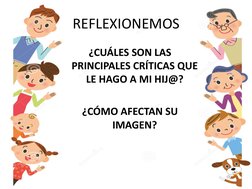 REFLEXIONEMOS
¿CUÁLES SON LAS 
PRINCIPALES CRÍTICAS QUE 
LE HAGO A MI HIJ@?
¿CÓMO AFECTAN SU 
IMAGEN?
