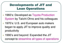 Developments of JIT and 
Lean Operations
1960’s: Developed as Toyota Production 
System by Taiichi Ohno and his colleagues