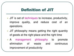 Definition of JIT
JIT is set of techniques to increase, productivity,
improve
quality,
and
reduce
cost
of
an
operations.
JI