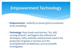 Empowerment - authority or power given to someone 
to do something.
Technology- from Greek word techne, "art, skill, 
cunni