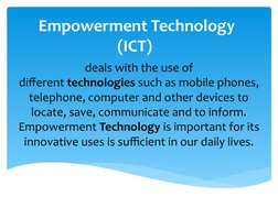 Empowerment Technology
(ICT) 
deals with the use of 
different technologies such as mobile phones, 
telephone, computer and o