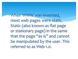 When WWW was invented, 
most web pages were static. 
Static (also known as flat page 
or stationary page) in the same 
that