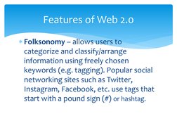 Folksonomy – allows users to 
categorize and classify/arrange 
information using freely chosen 
keywords (e.g. tagging). Pop