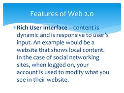 Rich User Interface – content is 
dynamic and is responsive to user’s 
input. An example would be a 
website that shows loca