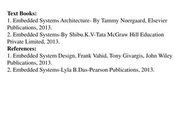 Text Books:
1. Embedded Systems Architecture- By Tammy Noergaard, Elsevier 
Publications, 2013.
2. Embedded Systems-By Shibu.