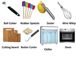 Ball Cutter
Rubber Spatula
Zester
Wire Whip
Cutting board Butter Curler
Chiller
Oven
