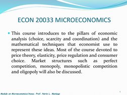 ECON 20033 MICROECONOMICS
This course introduces to the pillars of economic
analysis (choice, scarcity and coordination) and