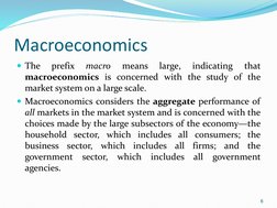 Macroeconomics
The
prefix
macro
means
large,
indicating
that
macroeconomics is concerned with the study of the
market system