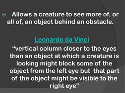 
Allows a creature to see more of, or 
all of, an object behind an obstacle. 
Leonardo da Vinci (http://en.wikipedia.org/wik