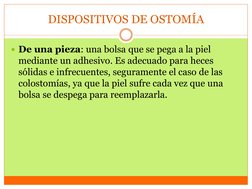 DISPOSITIVOS DE OSTOMÍA
De una pieza: una bolsa que se pega a la piel 
mediante un adhesivo. Es adecuado para heces 
sólidas