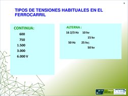 9 
TIPOS DE TENSIONES HABITUALES EN EL 
FERROCARRIL 
       ALTERNA : 
 
        16 2/3 Hz     10 kv 
         
15 kv