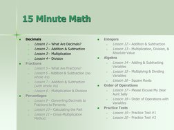 15 Minute Math

Decimals
o
Lesson 1 – What Are Decimals?
o
Lesson 2 – Addition & Subtraction
o
Lesson 3 – Multiplication
o
L