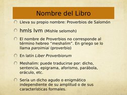 Lleva su propio nombre: Proverbios de Salomón
hmls lvm (Mishle selomoh)
El nombre de Proverbios no corresponde al 
término he