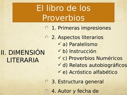 El libro de los 
Proverbios
II. DIMENSIÓN 
LITERARIA
1. Primeras impresiones
2. Aspectos literarios  
a) Paralelismo
b) Ins