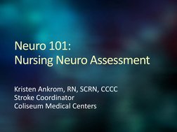 Neuro 101: 
Nursing Neuro Assessment
Kristen Ankrom, RN, SCRN, CCCC
Stroke Coordinator
Coliseum Medical Centers
