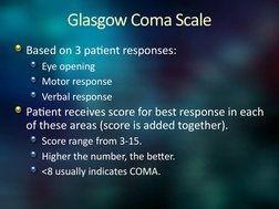 Glasgow Coma Scale
Based on 3 patient responses:
Eye opening
Motor response
Verbal response
Patient receives score for best r