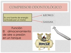 COMPRESOR ODONTOLÓGICO
Es una fuente de energía 
activado por un motor 
ELÉCTRICO
GASOLINA 
Función 
El
almacenamiento
de air