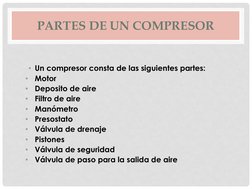 PARTES DE UN COMPRESOR 
• Un compresor consta de las siguientes partes:
•
Motor
•
Deposito de aire
•
Filtro de aire
•
Manómet
