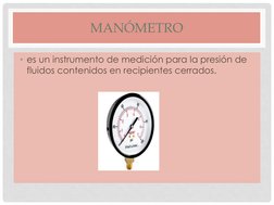 MANÓMETRO 
• es un instrumento de medición para la presión de 
fluidos contenidos en recipientes cerrados. 
