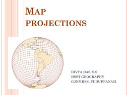 MAP
PROJECTIONS
DIVYA DAS. S.S
HSST GEOGRAPHY
GJNMHSS, PUDUPPANAM
