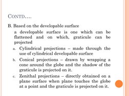 CONTD….
B. Based on the developable surface
a developable surface is one which can be
flattened
and
on
which,
graticule
can
b