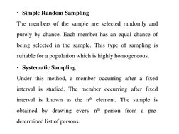 • Simple Random Sampling
The members of the sample are selected randomly and
purely by chance. Each member has an equal chanc