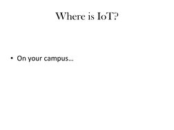 Where is IoT?
• On your campus…

