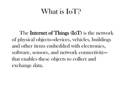 What is IoT?
The Internet of Things (IoT) is the network 
of physical objects—devices, vehicles, buildings 
and other items e