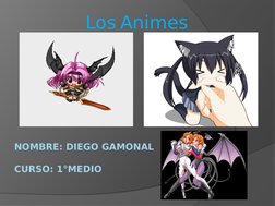 NOMBRE: DIEGO GAMONAL
CURSO: 1°MEDIO
Los Animes
