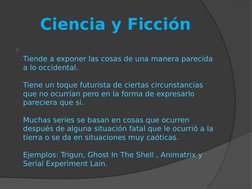 Ciencia y Ficción
o
Tiende a exponer las cosas de una manera parecida 
a lo occidental.
Tiene un toque futurista de ciertas c