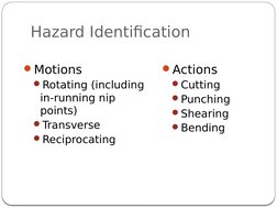 Hazard Identification
10
Motions
Rotating (including 
in-running nip 
points)
Transverse
Reciprocating
Actions
Cutting