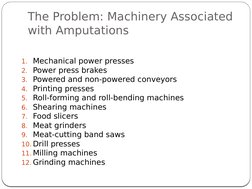 The Problem: Machinery Associated 
with Amputations
3
1. Mechanical power presses
2. Power press brakes
3. Powered and non-po