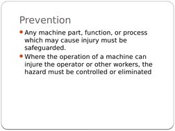 Prevention
5
Any machine part, function, or process 
which may cause injury must be 
safeguarded.
Where the operation of a