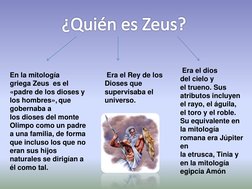 ¿Quién es Zeus?
En la mitología 
griega Zeus es el 
«padre de los dioses y 
los hombres», que 
gobernaba a 
los dioses del mo