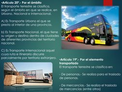 •Artículo 20º.- Por el ámbito
El transporte terrestre se clasifica, 
según el ámbito en que se realice, en 
Urbano, Nacional