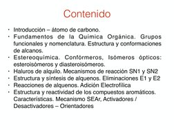 Contenido
• Introducción – átomo de carbono.
• Fundamentos de la Química Orgánica. Grupos 
funcionales y nomenclatura. Estruc
