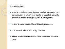Introduction :
Kasa is an independent disease, a reflex, symptom or a 
complication in which vayu dosha is expelled from th