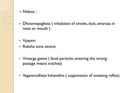 Nidana :
Dhoomopaghata ( inhalation of smoke, dust, amarasa in 
nose or mouth )
Vyayam
Ruksha anna sevana
Vimarga gatwa