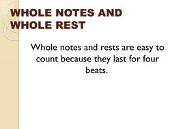 WHOLE NOTES AND 
WHOLE REST
Whole notes and rests are easy to 
count because they last for four 
beats.
