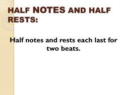 HALF NOTES AND HALF 
RESTS:
Half notes and rests each last for 
two beats.

