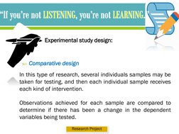 Experimental study design:
Comparative design
In this type of research, several individuals samples may be
taken for testing