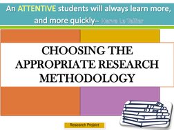 CHOOSING THE 
APPROPRIATE RESEARCH 
METHODOLOGY 
Research ProjectAn ATTENTIVE students will always learn more, and more quick
