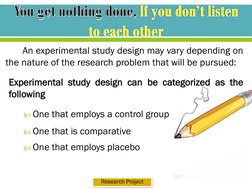 An experimental study design may vary depending on
the nature of the research problem that will be pursued:
One that employs