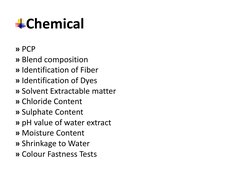 Chemical
» PCP
» Blend composition
» Identification of Fiber
» Identification of Dyes
» Solvent Extractable matter
» Chloride