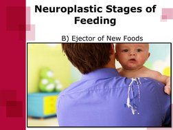 Neuroplastic Stages of 
Feeding 
 
      B) Ejector of New Foods 
