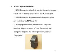 ●
R305 Fingerprint Sensor:
1) R305 Fingerprint Module is a serial fingerprint scanner
which can be directly connected to the