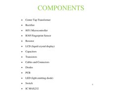 COMPONENTS
●
Center Tap Transformer
●
Rectifier
●
8051 Microcontroller
●
R305 Fingerprint Sensor
●
Resistor
●
LCD (liquid cry